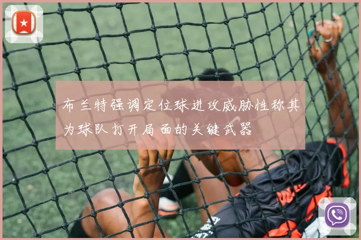 布兰特强调定位球进攻威胁性称其为球队打开局面的关键武器