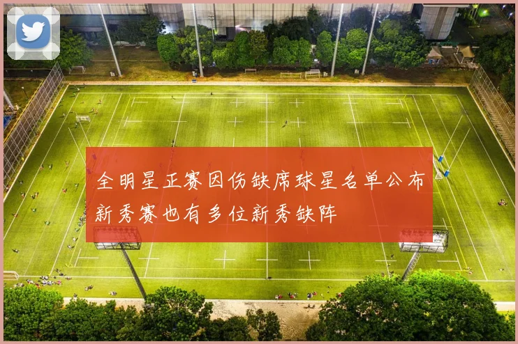 全明星正赛因伤缺席球星名单公布新秀赛也有多位新秀缺阵