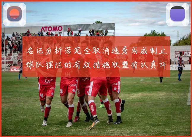 名记分析若完全取消选秀或成制止球队摆烂的有效措施联盟将认真评估此提议