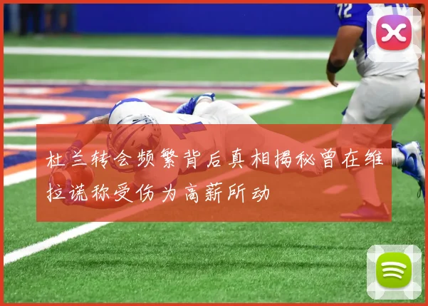 杜兰转会频繁背后真相揭秘曾在维拉谎称受伤为高薪所动