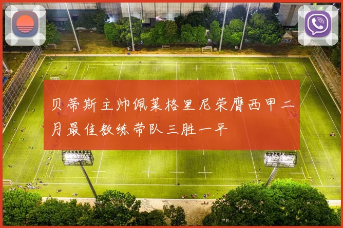 贝蒂斯主帅佩莱格里尼荣膺西甲二月最佳教练带队三胜一平